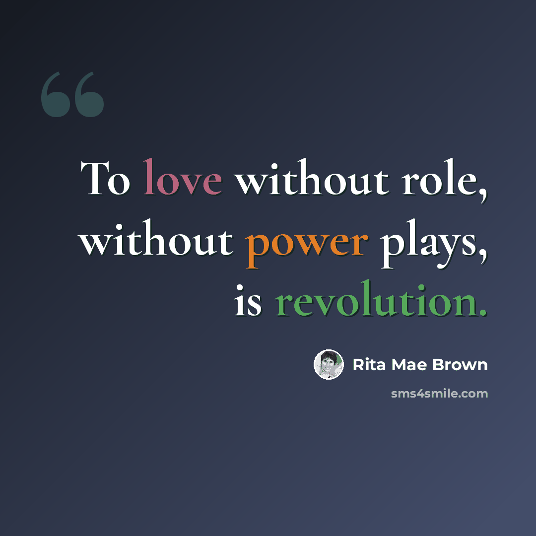 “To love without role, without power plays, is revolution.” quote by Rita Mae Brown