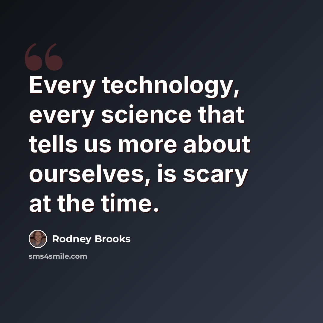 “Every technology, every science that tells us more about ourselves, is scary at the time.” quote by Rodney Brooks