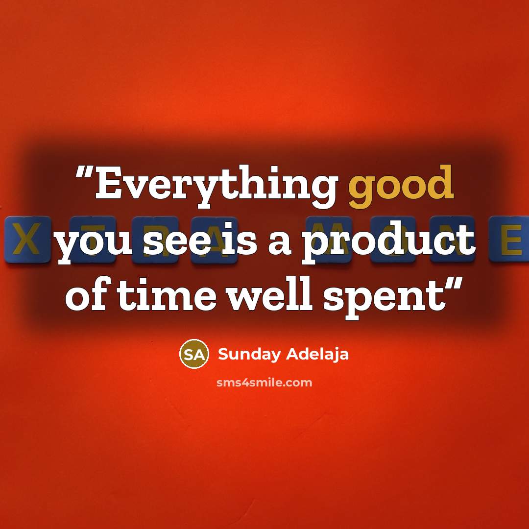 “Everything good you see is a product of time well spent” quote by Sunday Adelaja