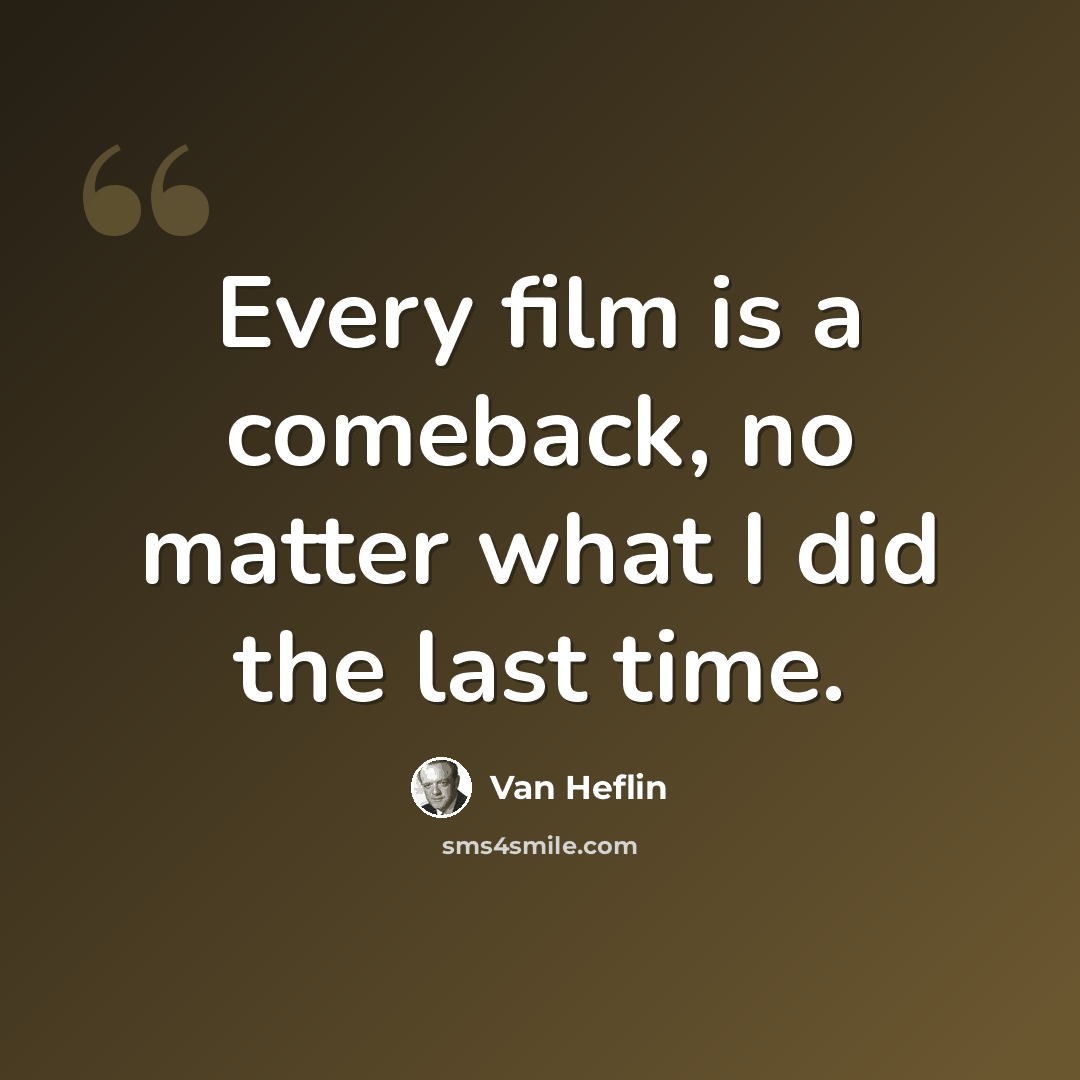 “Every film is a comeback, no matter what I did the last time.” quote by Van Heflin