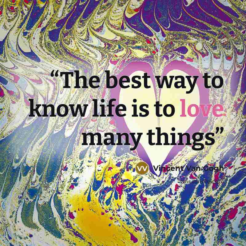 “The best way to know life is to love many things” quote by Vincent Van Gogh