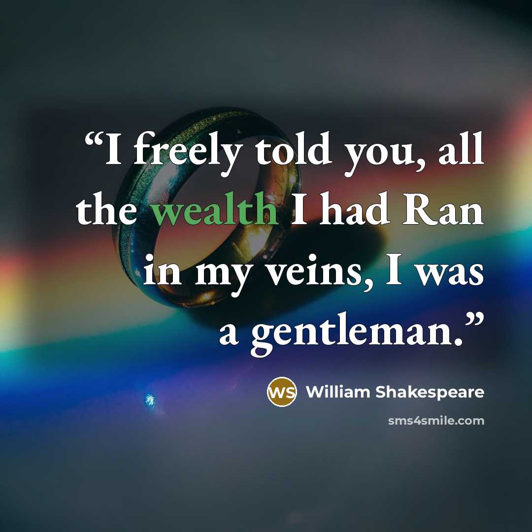 “I freely told you, all the wealth I had Ran in my veins, I was a gentleman.” quote by William Shakespeare