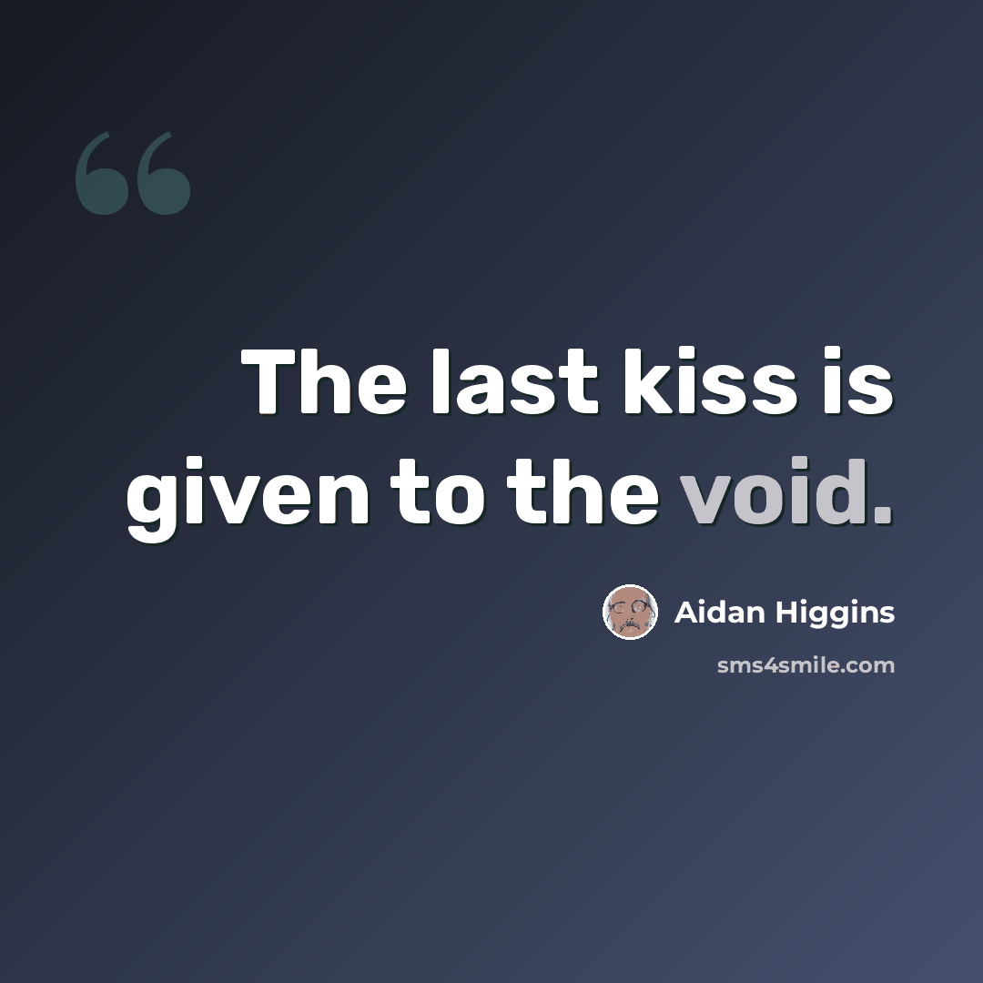 “The last kiss is given to the void.” quote by Aidan Higgins