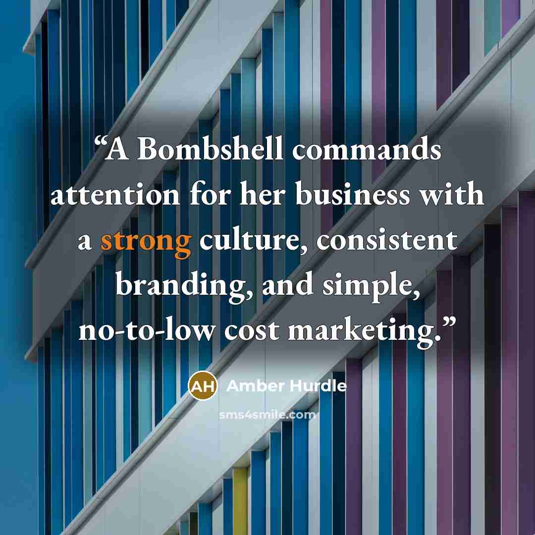 “A Bombshell commands attention for her business with a strong culture, consistent branding, and simple, no-to-low cost marketing.” quote by Amber Hurdle
