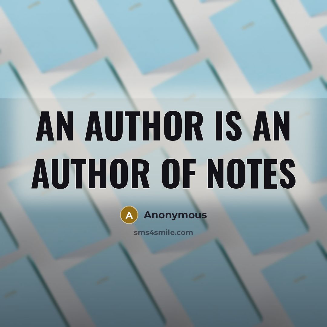 “An author is an author of notes” quote by Anonymous