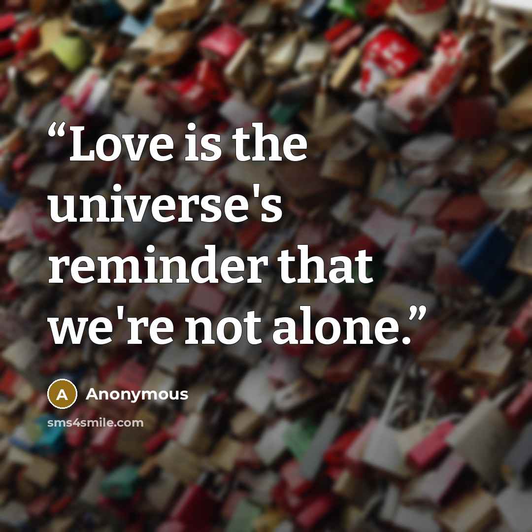 “Love is the universe's reminder that we're not alone.” quote by Anonymous