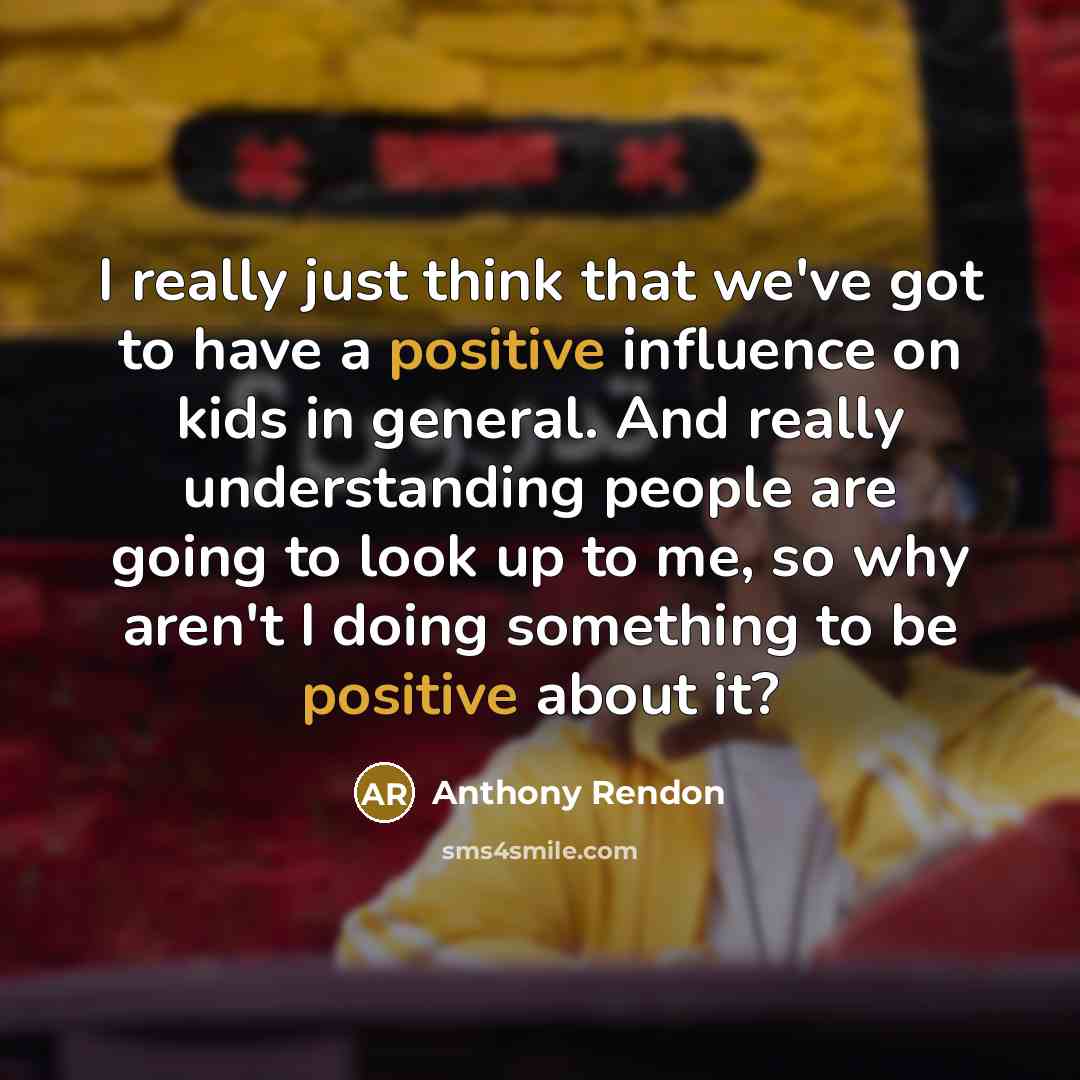 “I really just think that we've got to have a positive influence on kids in general. And really understanding people are going to look up to me, so why aren't I doing something to be positive about it?” quote by Anthony Rendon