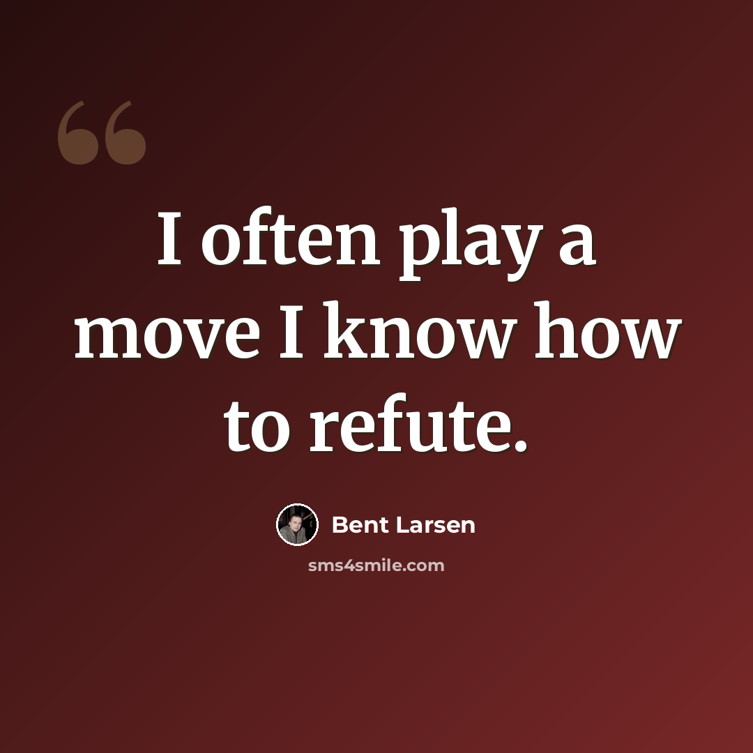 “I often play a move I know how to refute.” quote by Bent Larsen