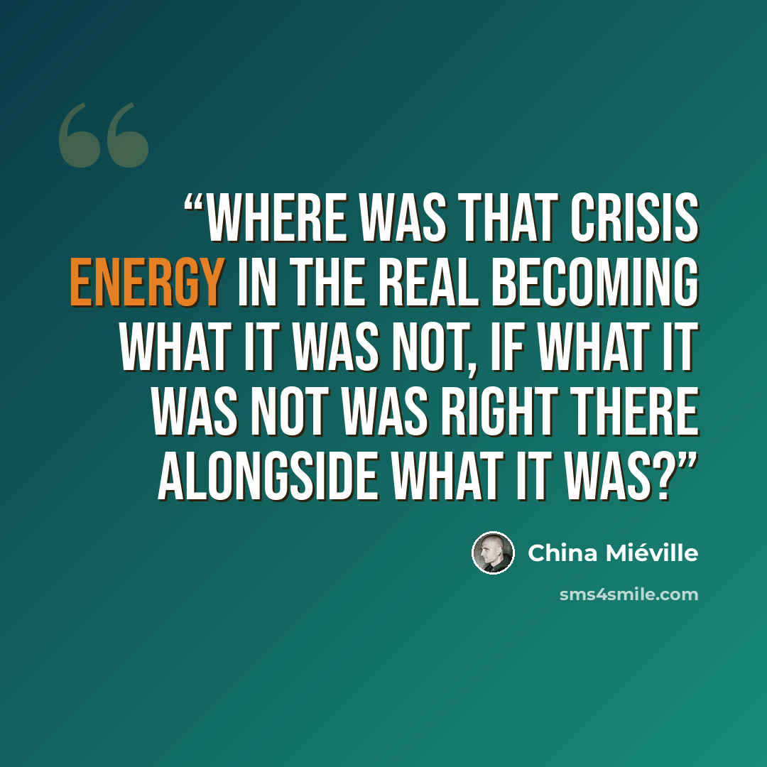 “Where was that crisis energy in the real becoming what it was not, if what it was not was right there alongside what it was?” quote by China Miéville