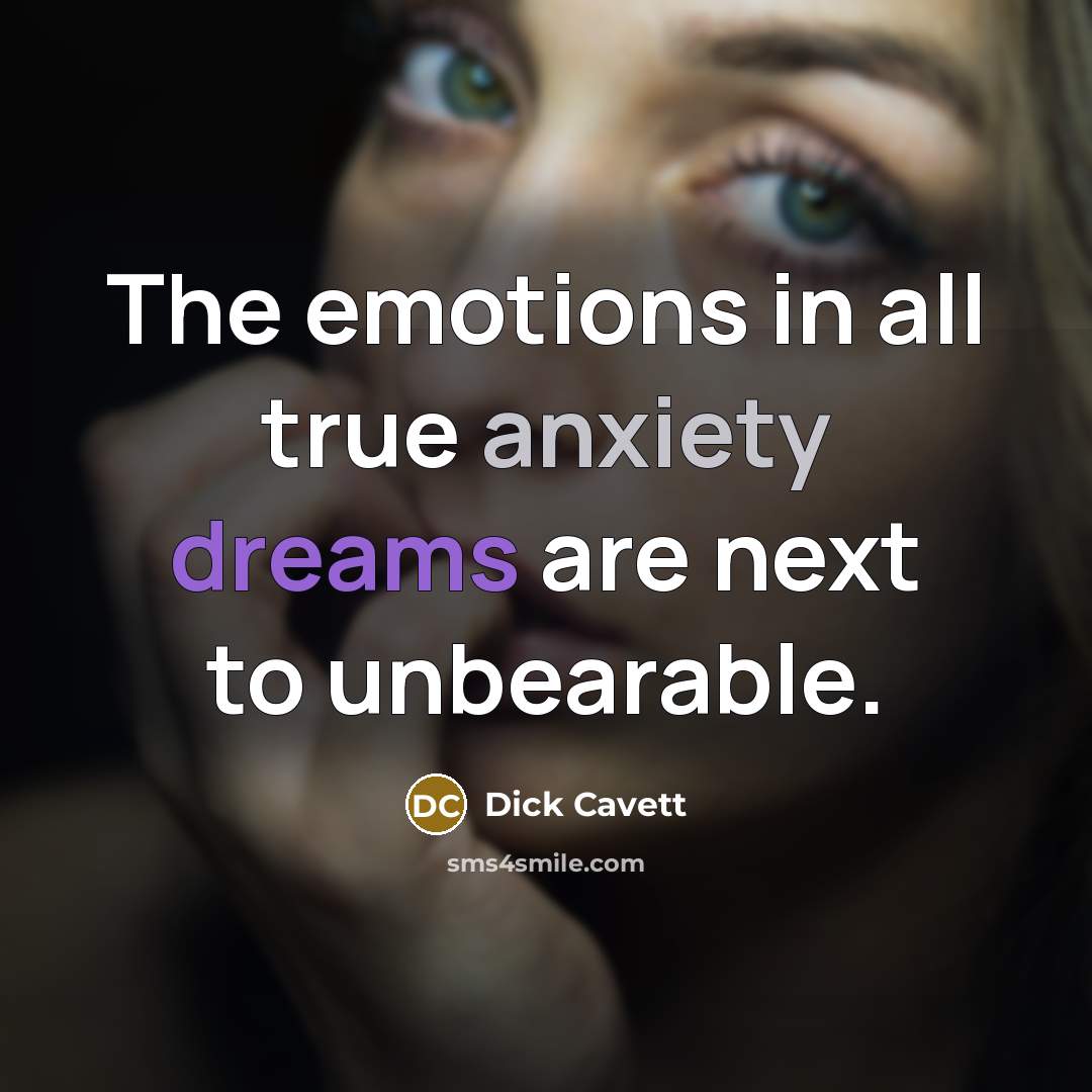 “The emotions in all true anxiety dreams are next to unbearable.” quote by Dick Cavett