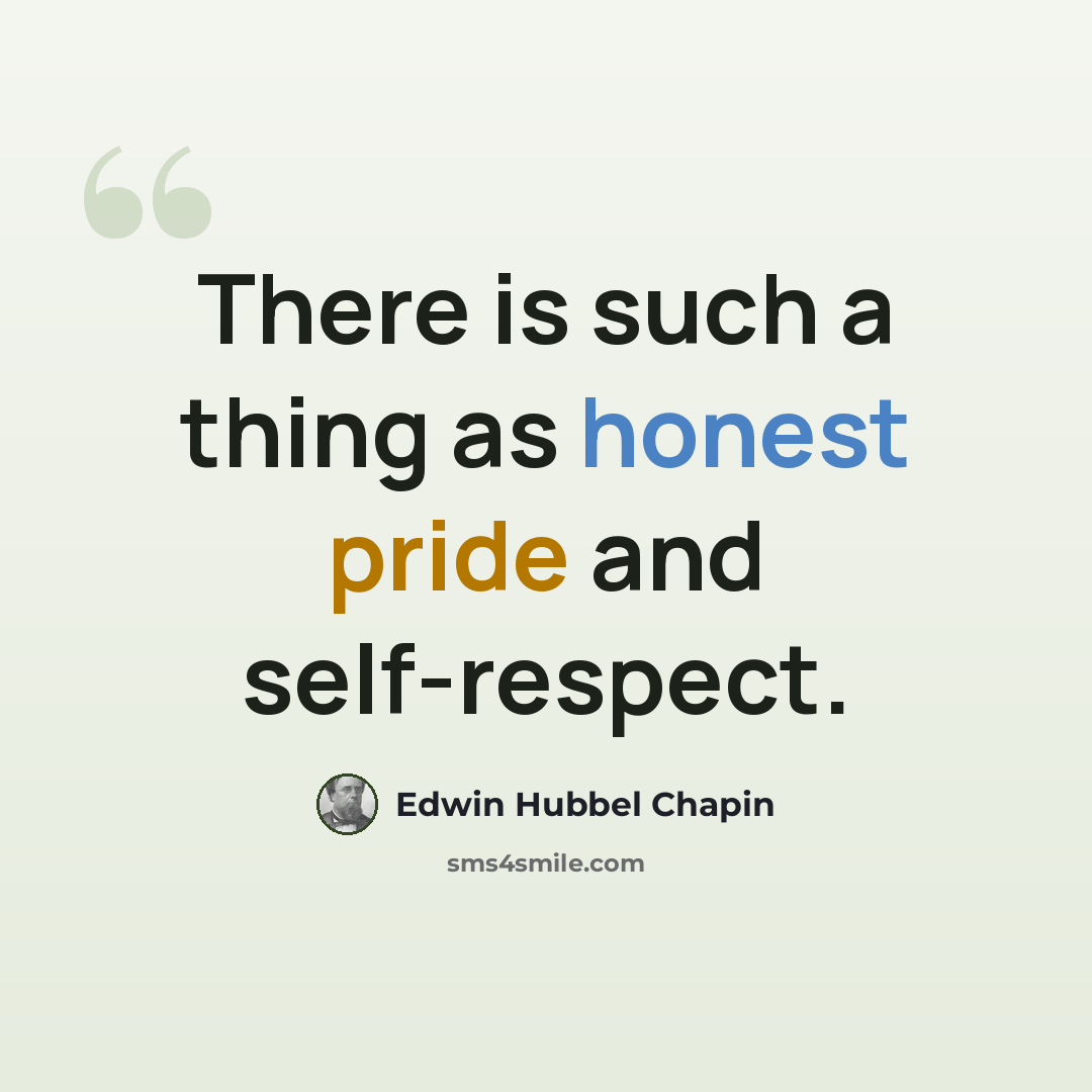 “There is such a thing as honest pride and self-respect.” quote by Edwin Hubbel Chapin