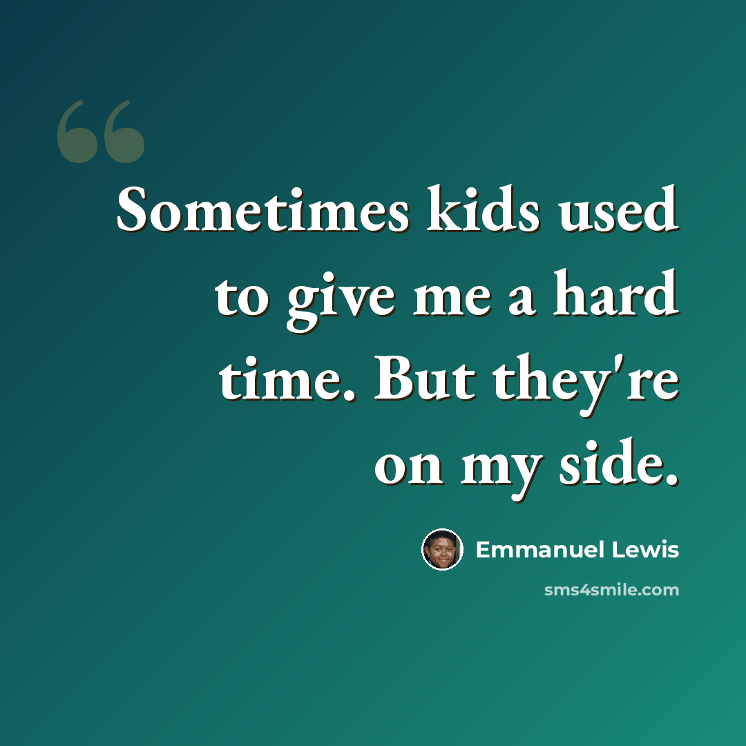 “Sometimes kids used to give me a hard time. But they're on my side.” quote by Emmanuel Lewis