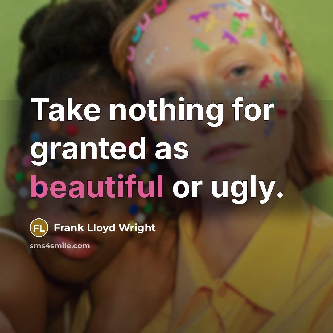 “Take nothing for granted as beautiful or ugly.” quote by Frank Lloyd Wright