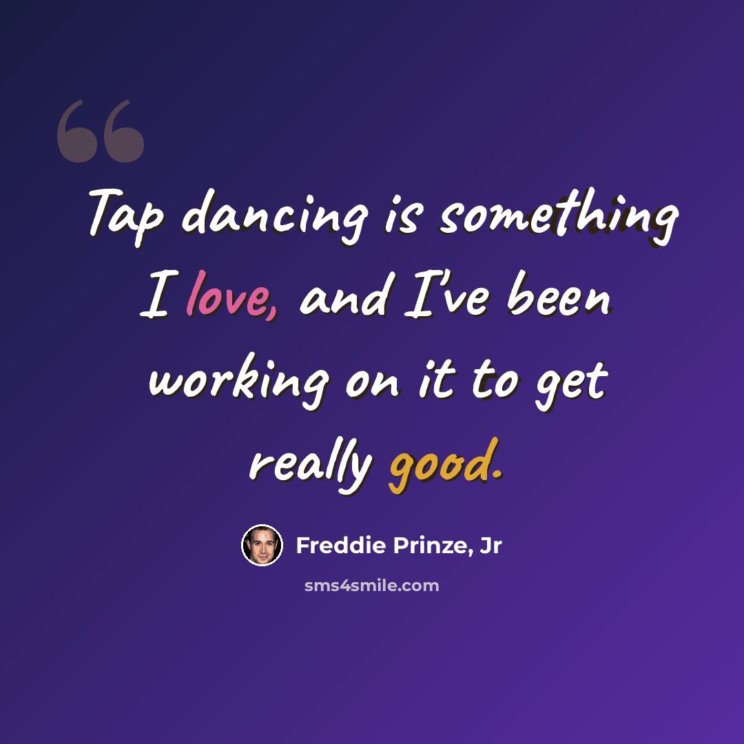 “Tap dancing is something I love, and I've been working on it to get really good.” quote by Freddie Prinze, Jr