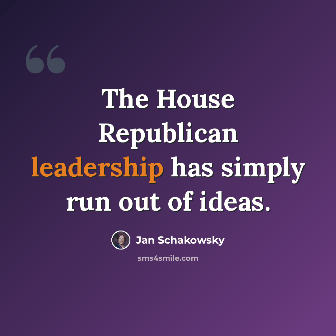 “The House Republican leadership has simply run out of ideas.” quote by Jan Schakowsky