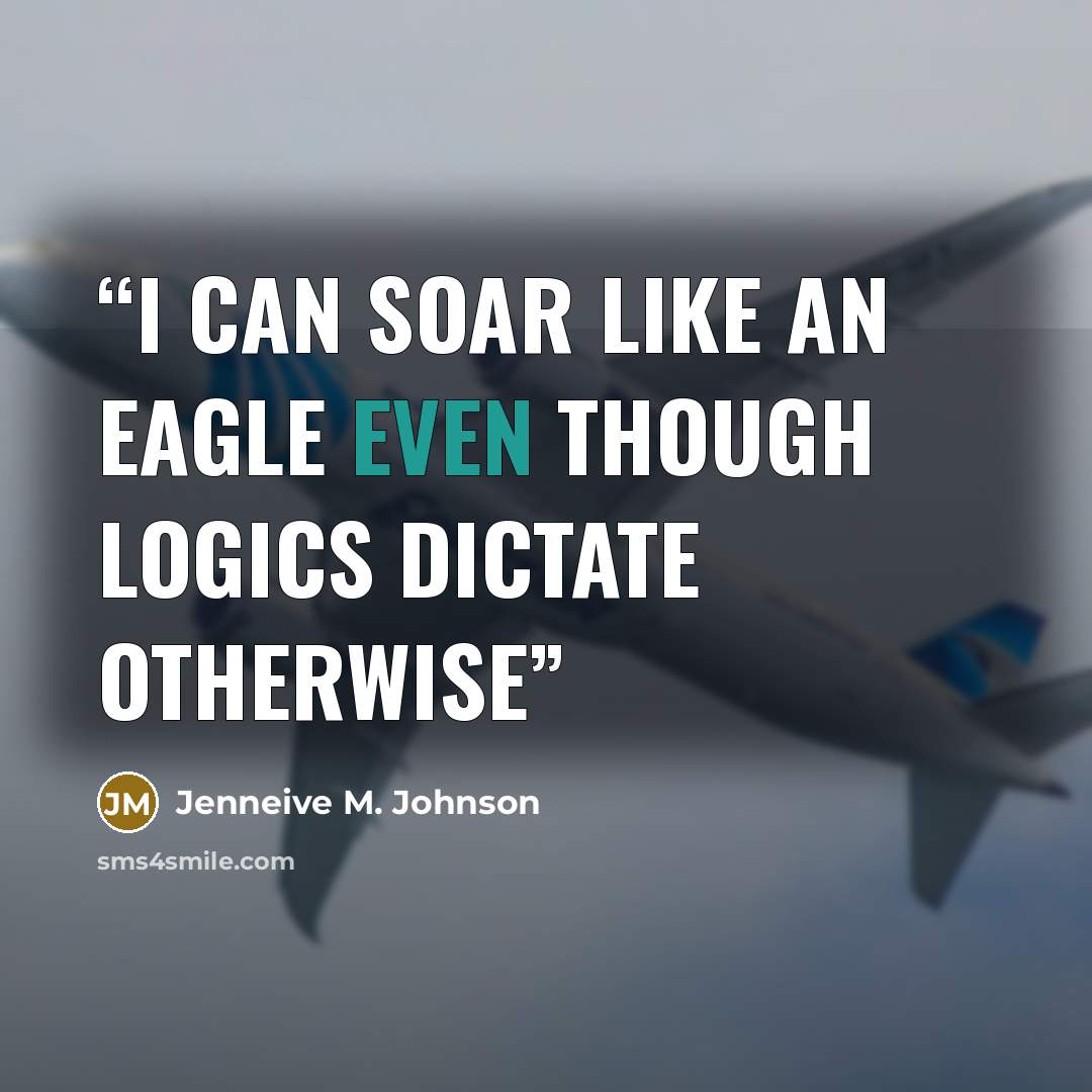 “I can soar like an eagle even though logics dictate otherwise” quote by Jenneive M. Johnson