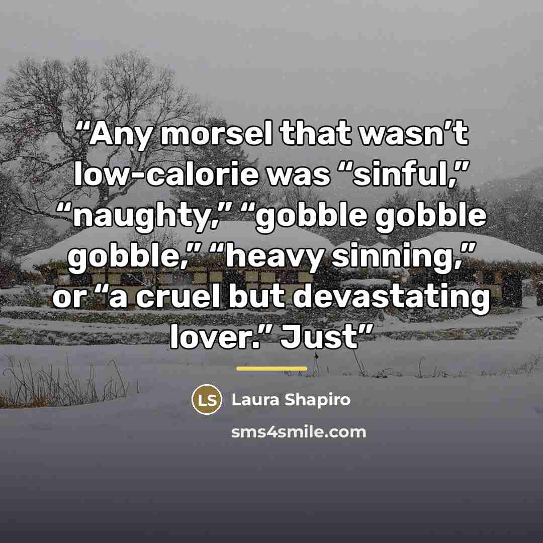 “Any morsel that wasn’t low-calorie was “sinful,” “naughty,” “gobble gobble gobble,” “heavy sinning,” or “a cruel but devastating lover.” Just” quote by Laura Shapiro