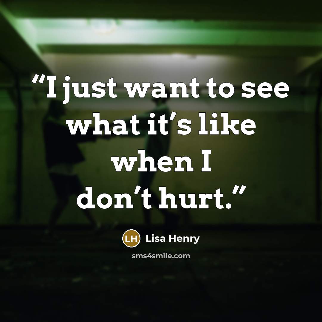 “I just want to see what it’s like when I don’t hurt.” quote by Lisa Henry