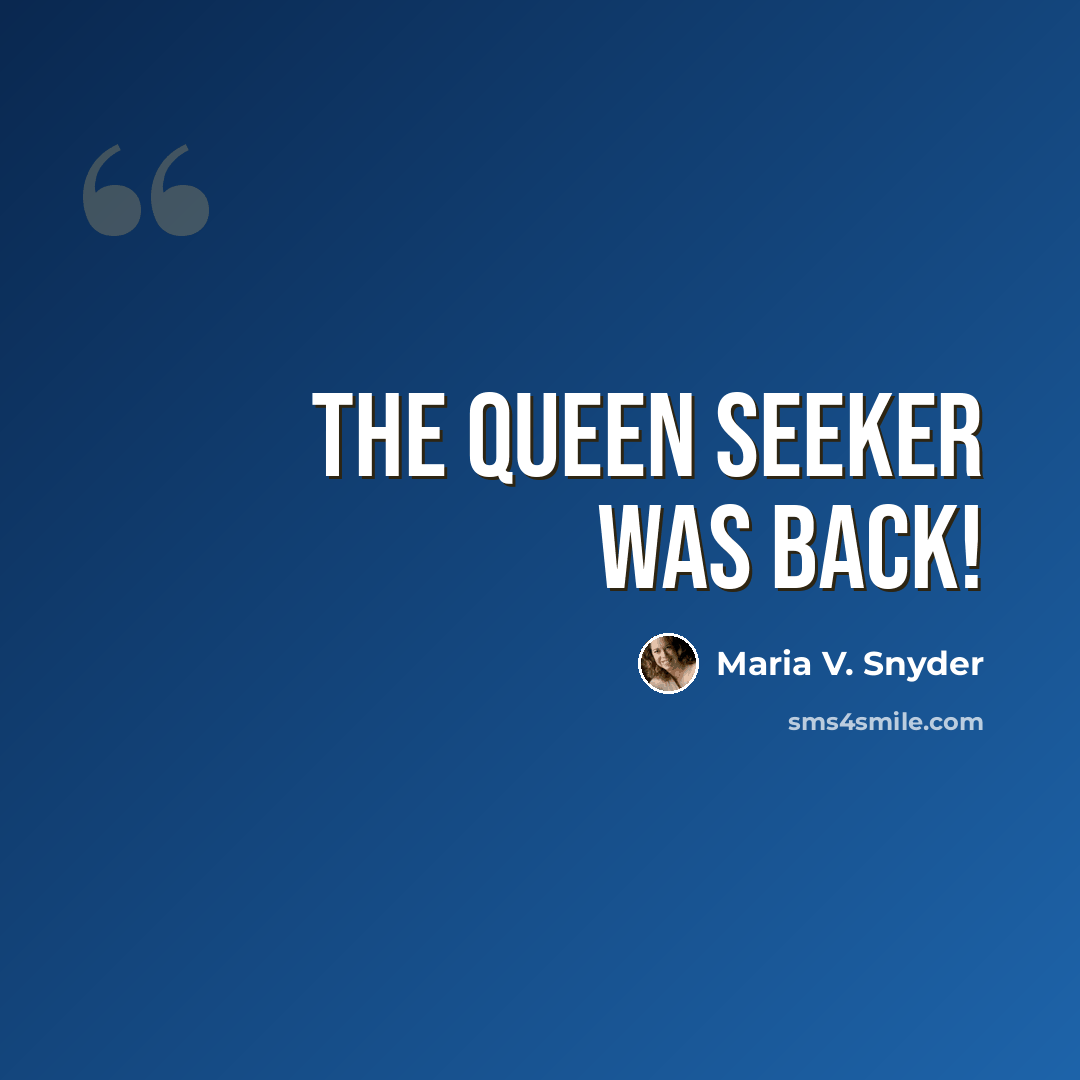 “The Queen Seeker was back!” quote by Maria V. Snyder