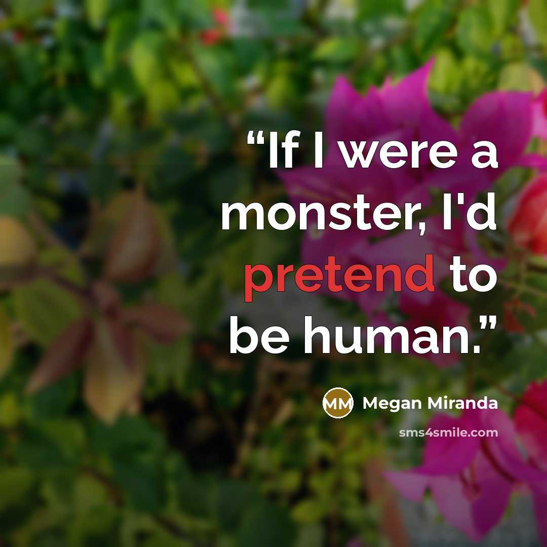 “If I were a monster, I'd pretend to be human.” quote by Megan Miranda