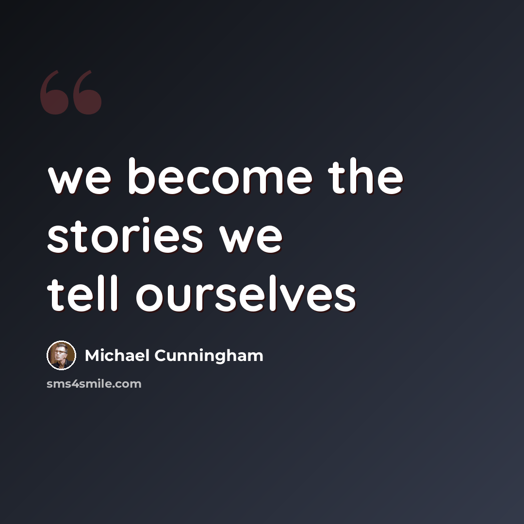 “we become the stories we tell ourselves” quote by Michael Cunningham