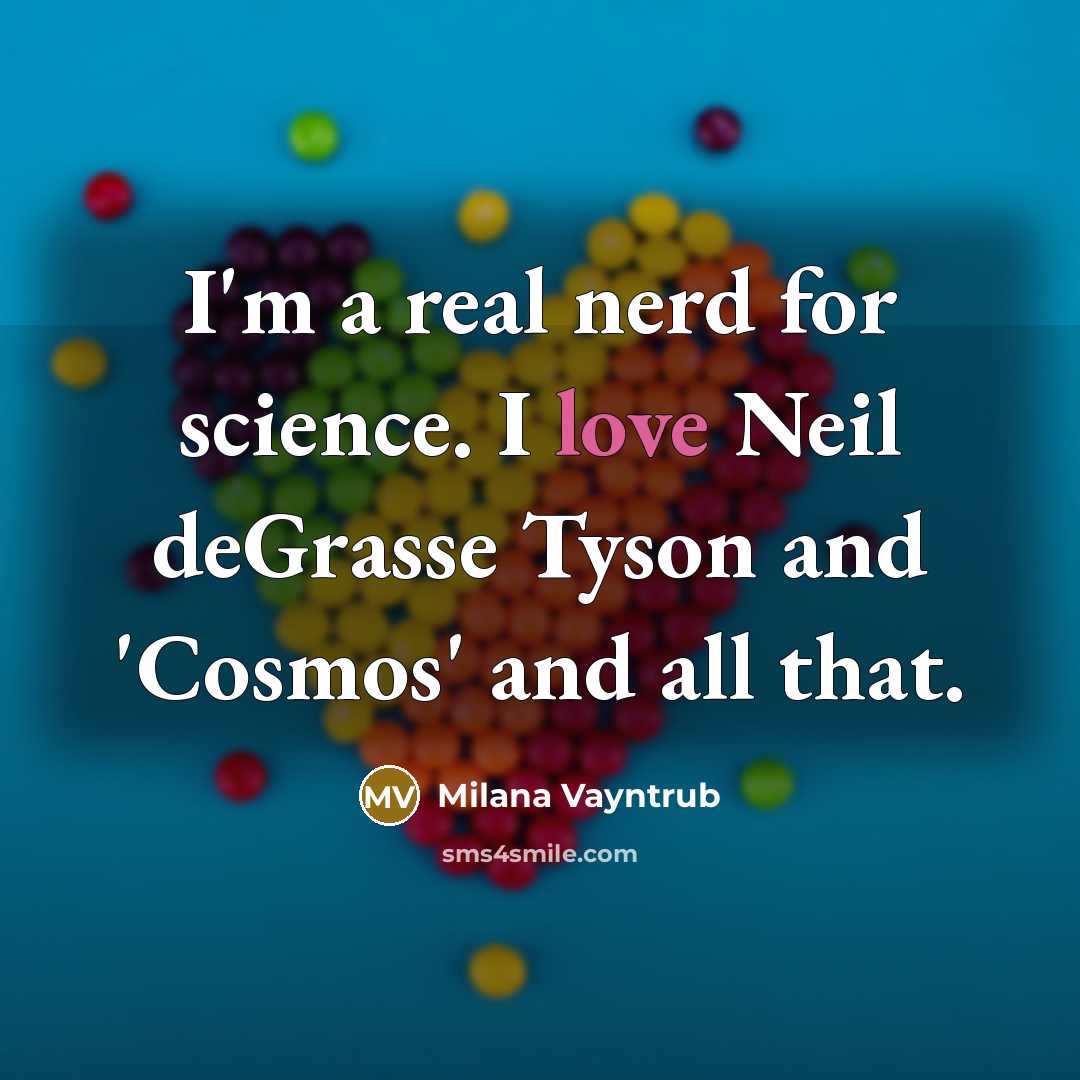 “I'm a real nerd for science. I love Neil deGrasse Tyson and 'Cosmos' and all that.” quote by Milana Vayntrub