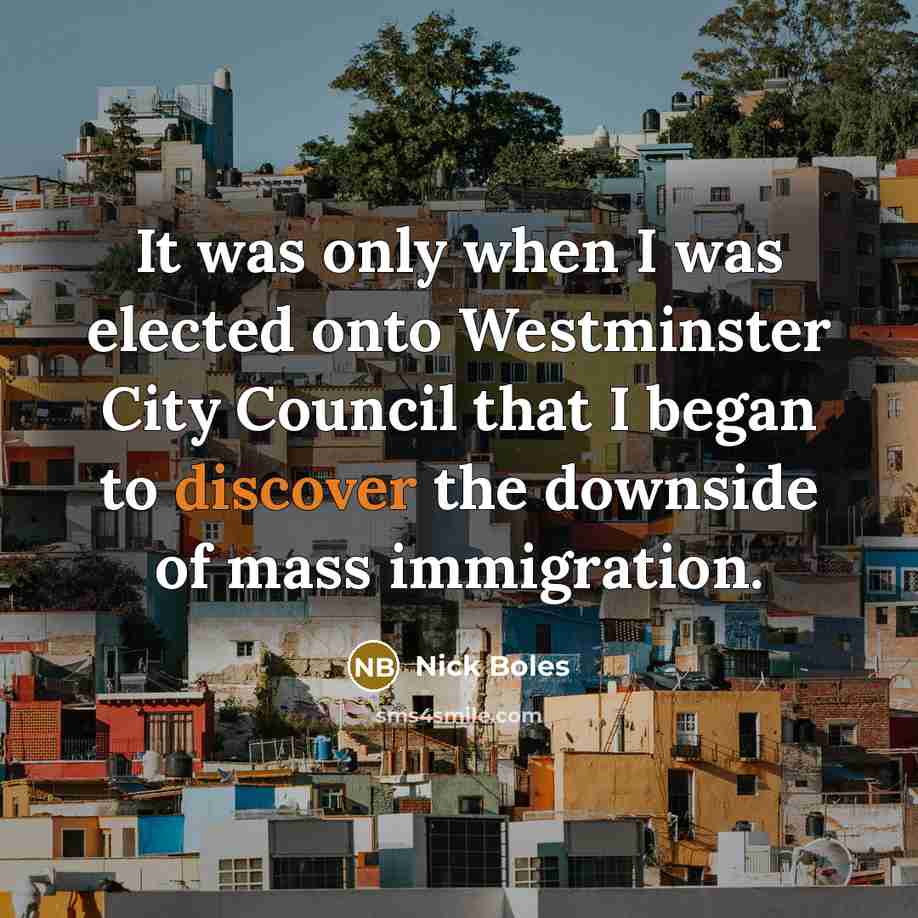 “It was only when I was elected onto Westminster City Council that I began to discover the downside of mass immigration.” quote by Nick Boles