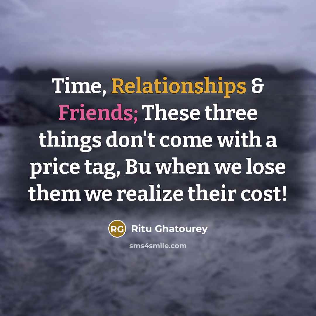 “Time, Relationships & Friends; These three things don't come with a price tag, Bu when we lose them we realize their cost!” quote by Ritu Ghatourey