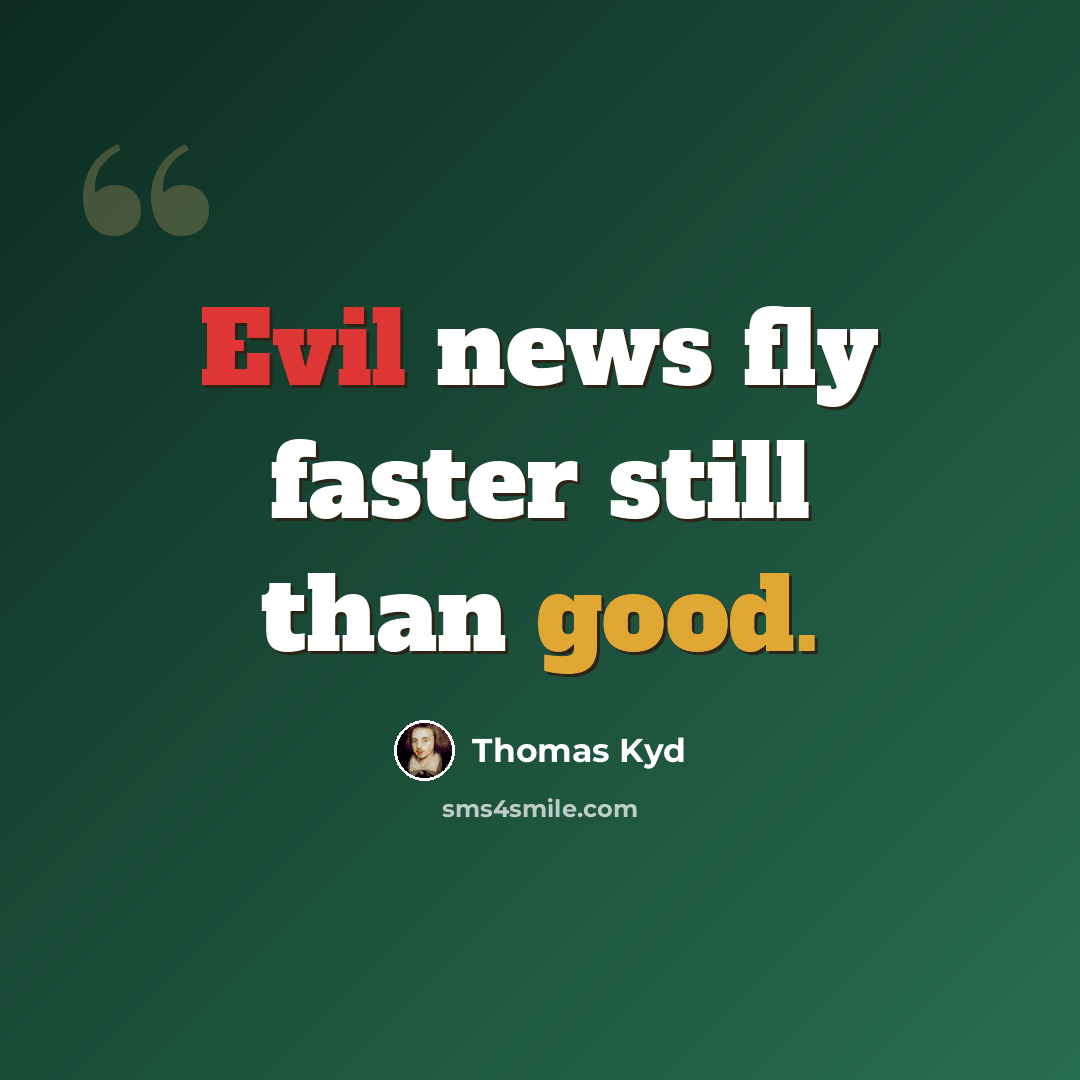 “Evil news fly faster still than good.” quote by Thomas Kyd