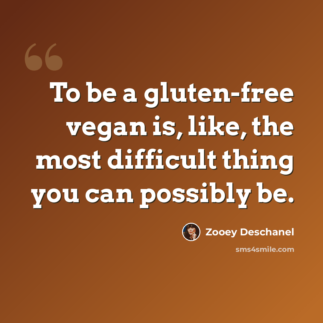 “To be a gluten-free vegan is, like, the most difficult thing you can possibly be.” quote by Zooey Deschanel