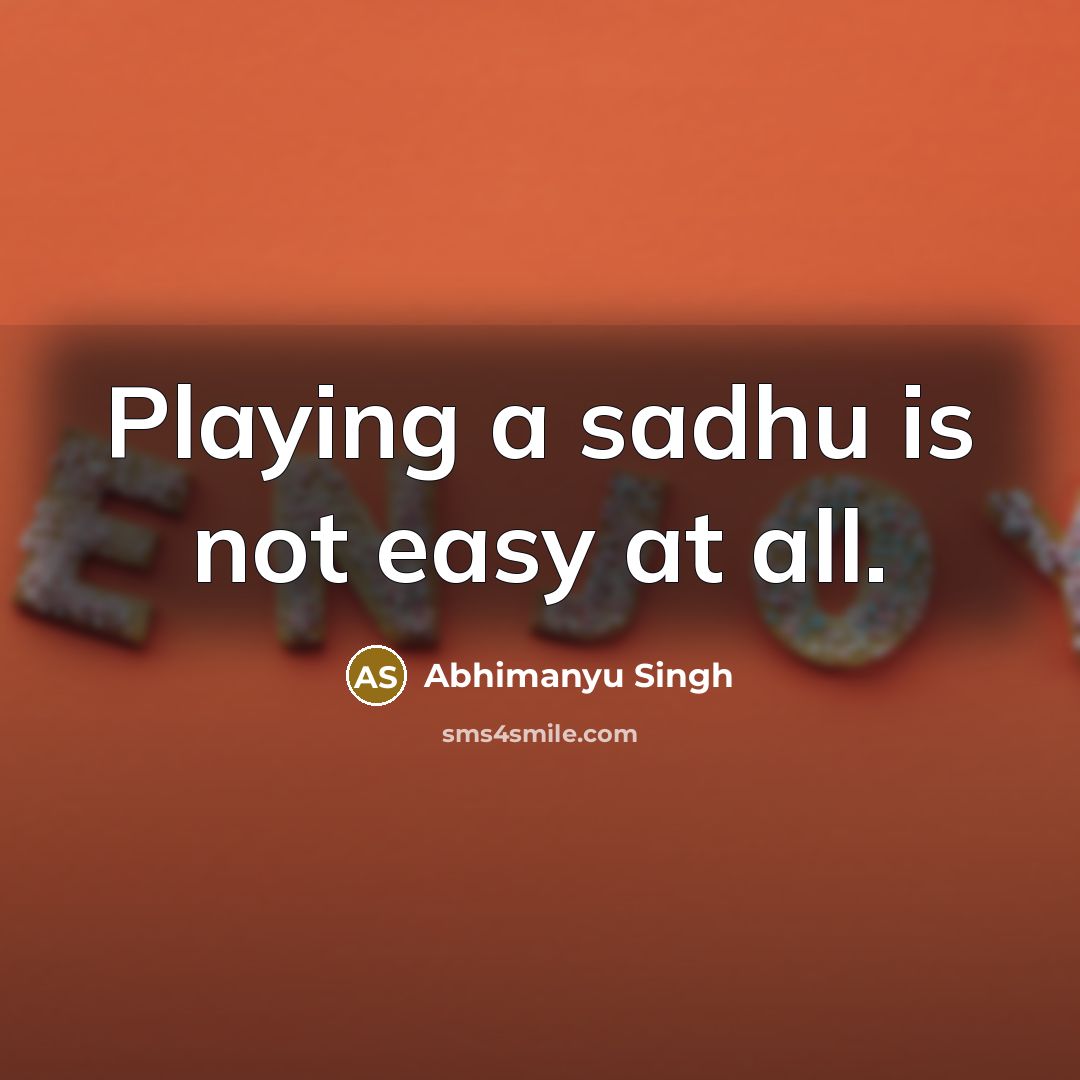 “Playing a sadhu is not easy at all.” quote by Abhimanyu Singh