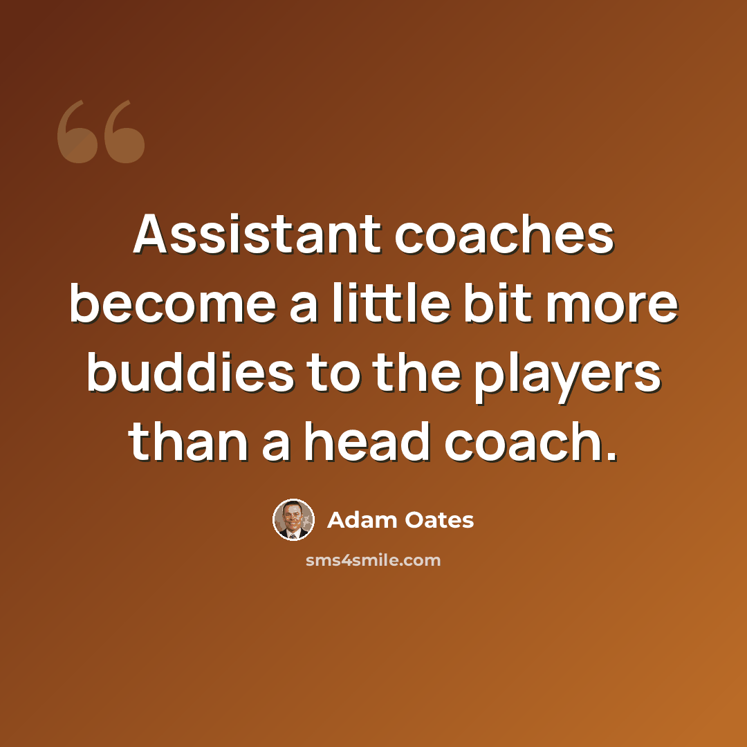 “Assistant coaches become a little bit more buddies to the players than a head coach.” quote by Adam Oates
