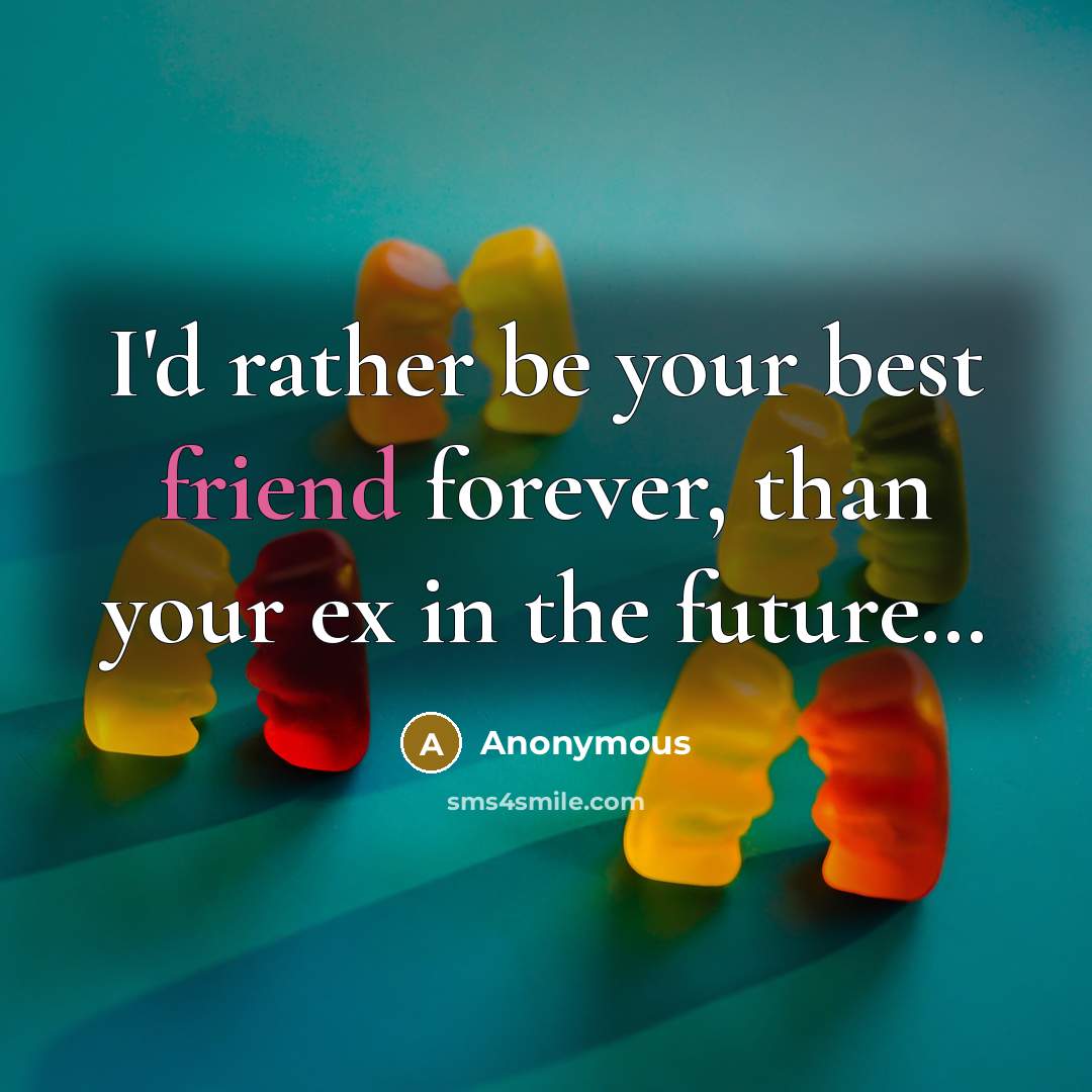 “I'd rather be your best friend forever, than your ex in the future…” quote by Anonymous