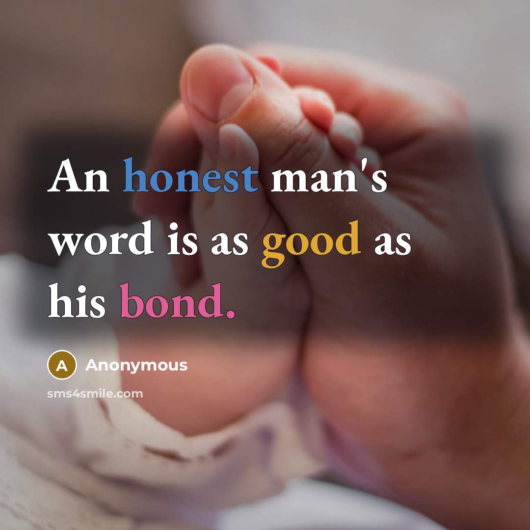 “An honest man's word is as good as his bond.” quote by Anonymous