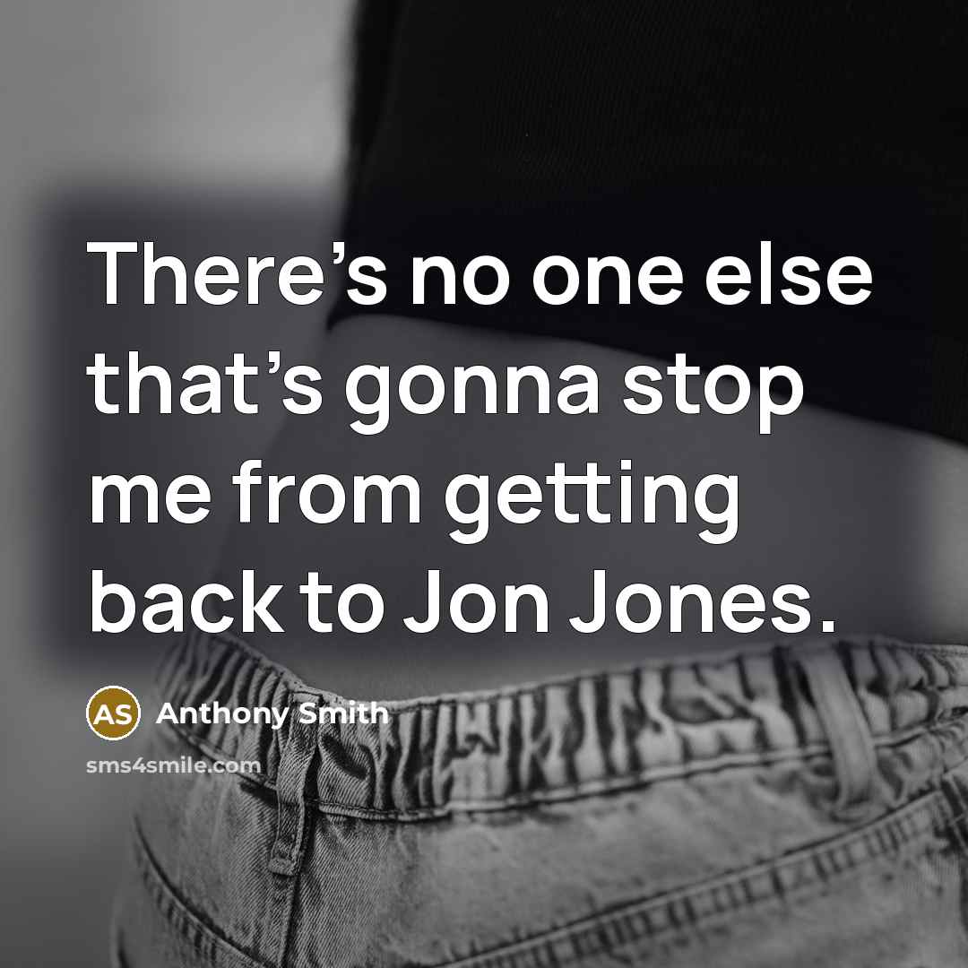 “There's no one else that's gonna stop me from getting back to Jon Jones.” quote by Anthony Smith