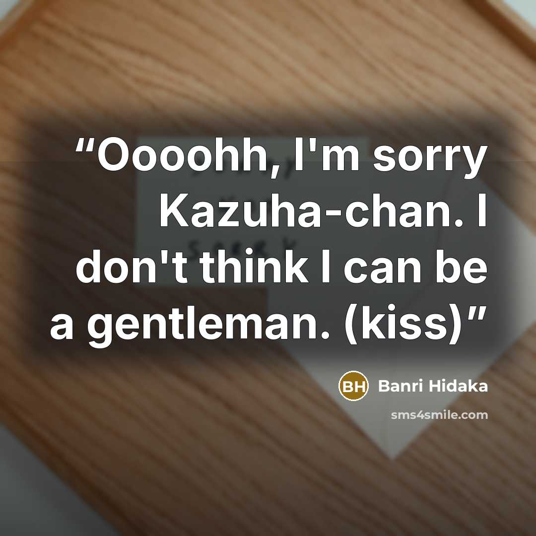“Oooohh, I'm sorry Kazuha-chan. I don't think I can be a gentleman. (kiss)” quote by Banri Hidaka