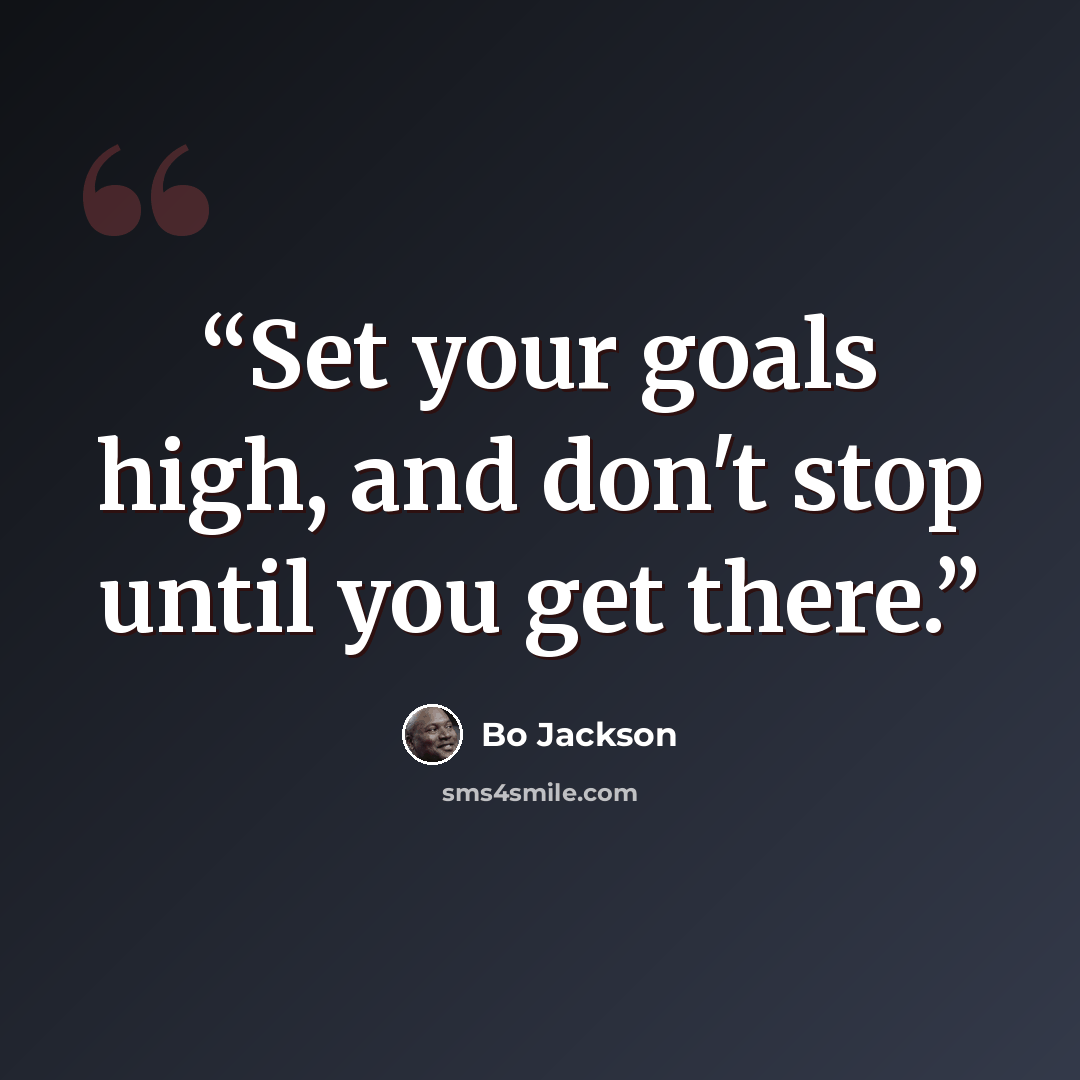 “Set your goals high, and don't stop until you get there.” quote by Bo Jackson