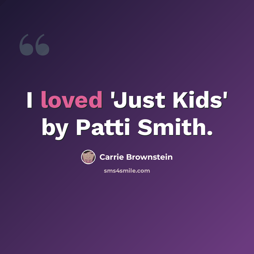 “I loved 'Just Kids' by Patti Smith.” quote by Carrie Brownstein