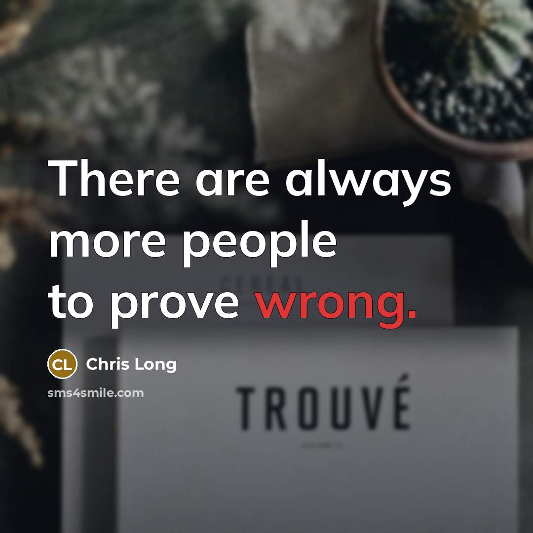 “There are always more people to prove wrong.” quote by Chris Long