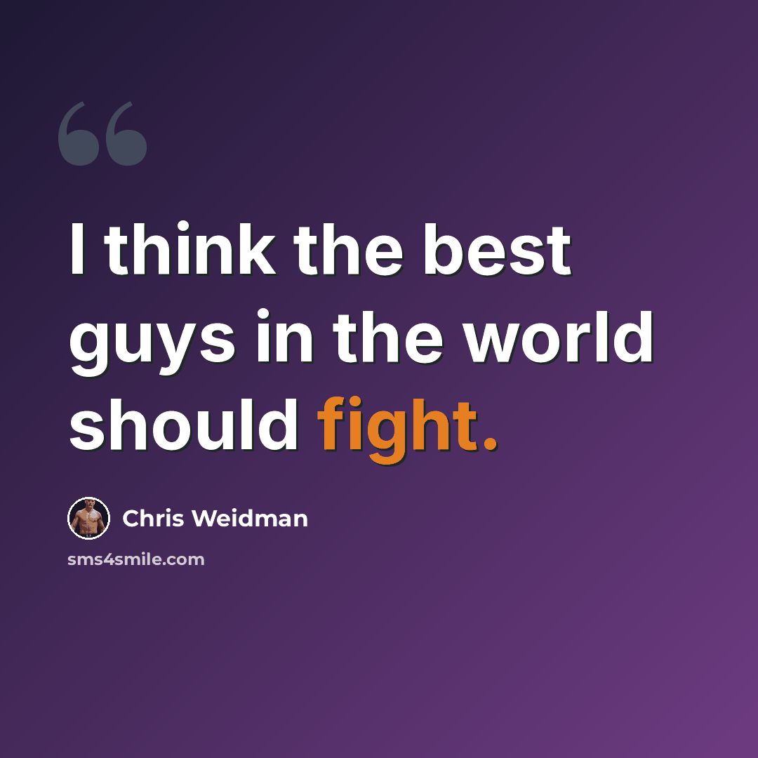 “I think the best guys in the world should fight.” quote by Chris Weidman
