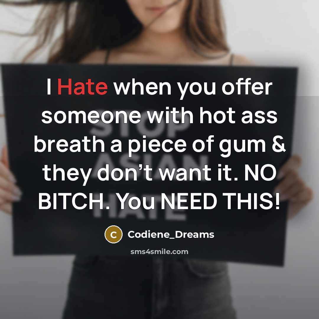 “I Hate when you offer someone with hot ass breath a piece of gum & they don't want it. NO BITCH. You NEED THIS!” quote by Codiene_Dreams