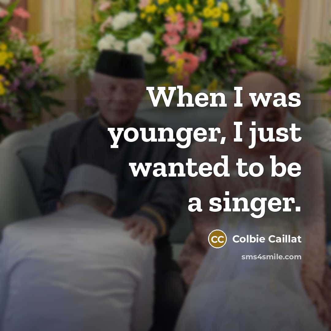“When I was younger, I just wanted to be a singer.” quote by Colbie Caillat