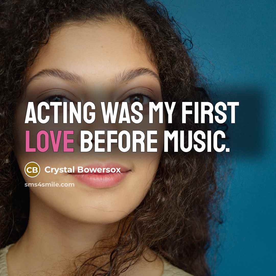 “Acting was my first love before music.” quote by Crystal Bowersox