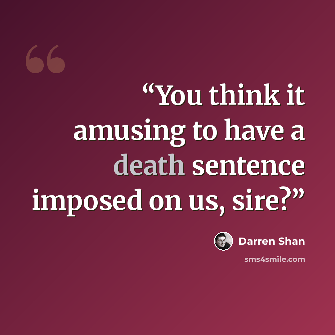 “You think it amusing to have a death sentence imposed on us, sire?” quote by Darren Shan