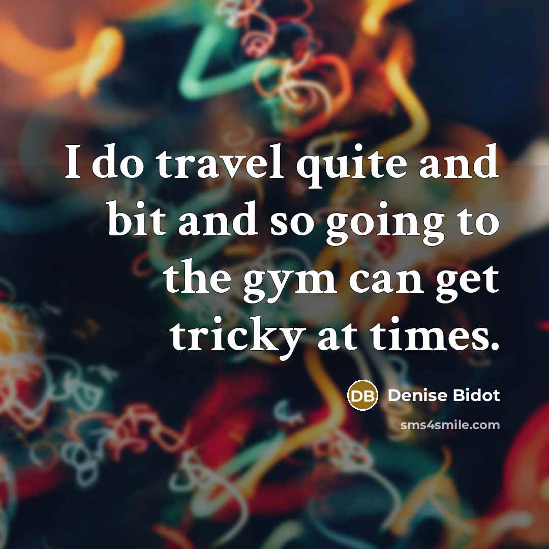 “I do travel quite and bit and so going to the gym can get tricky at times.” quote by Denise Bidot