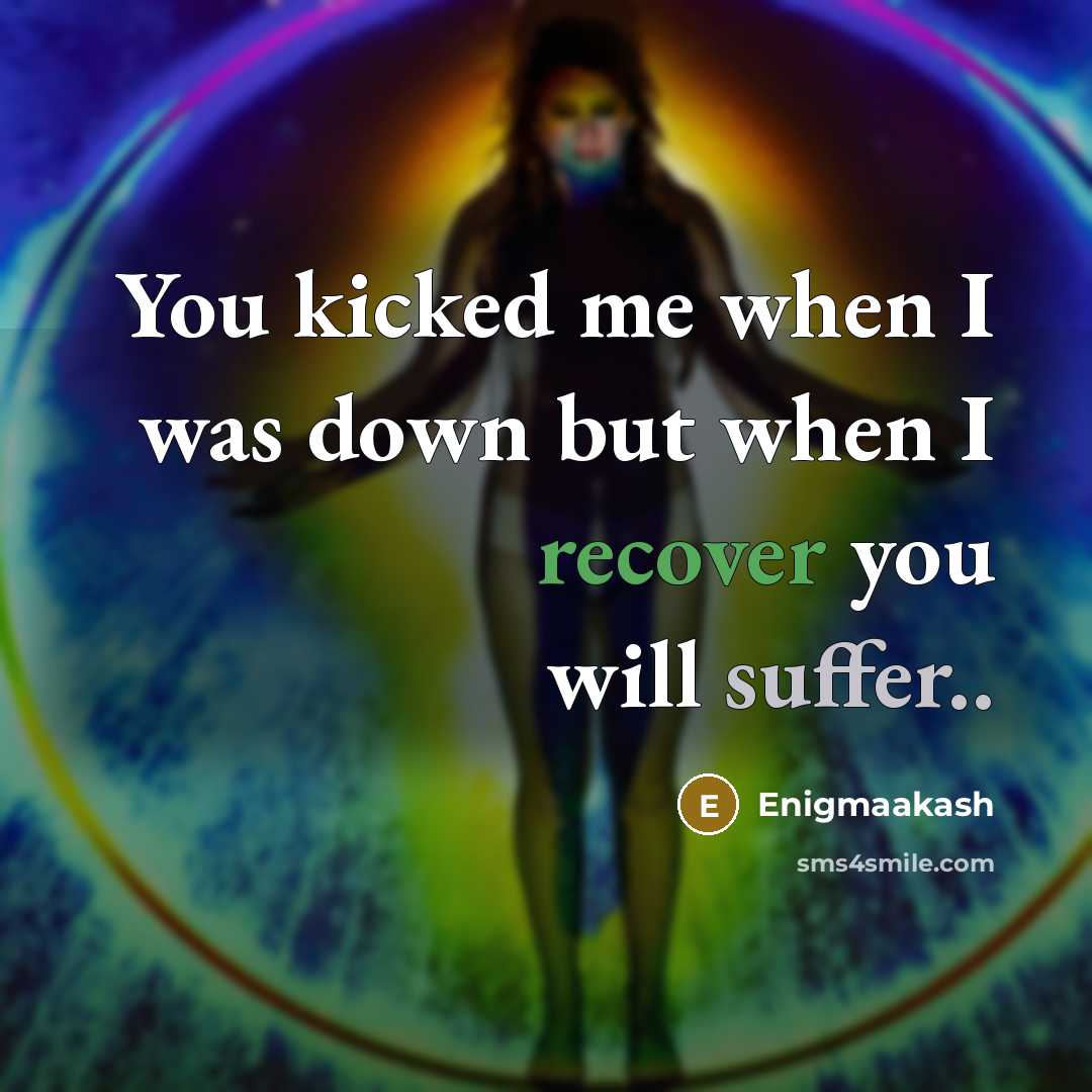 “You kicked me when I was down but when I recover you will suffer..” quote by Enigmaakash