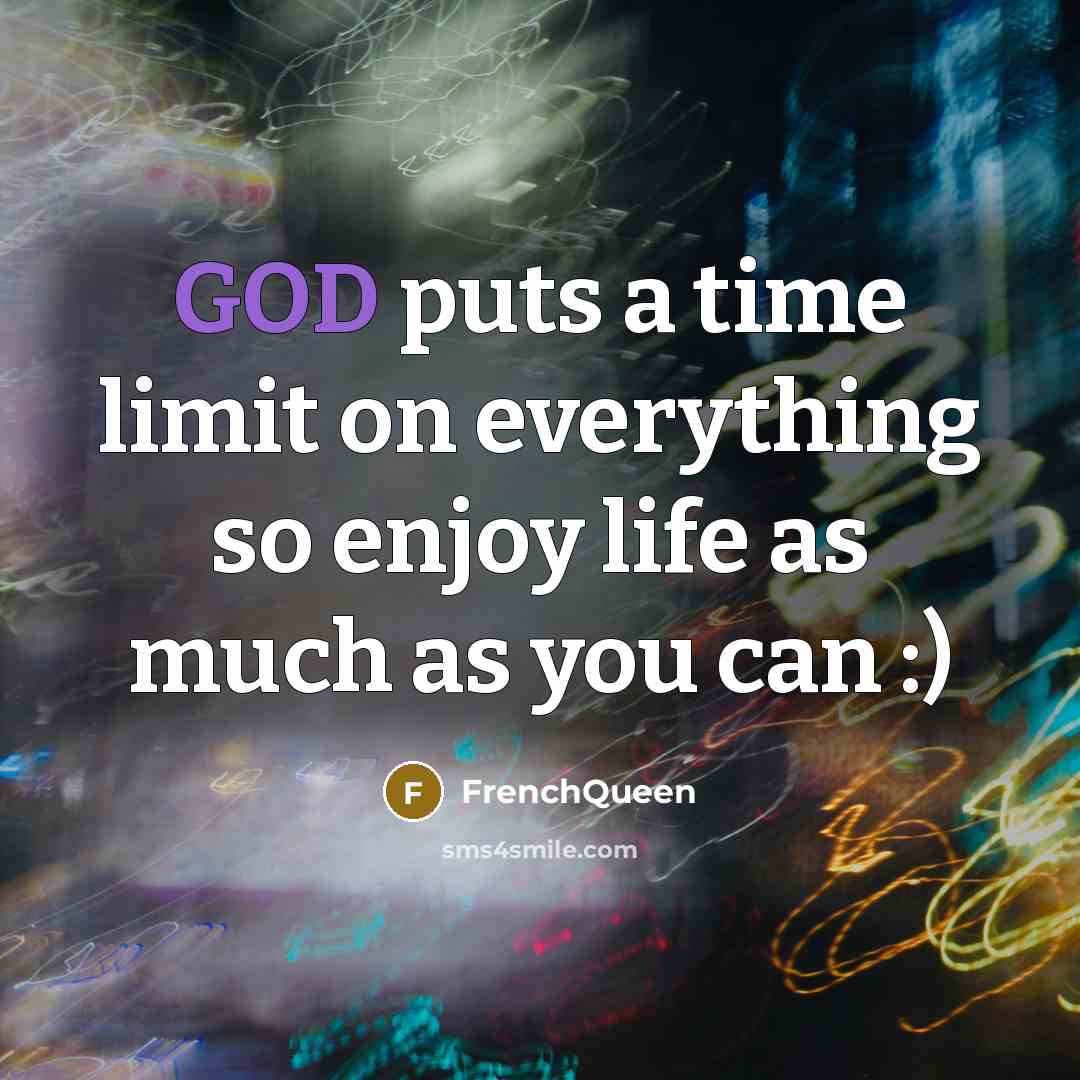 “GOD puts a time limit on everything so enjoy life as much as you can :)” quote by Frenchqueen