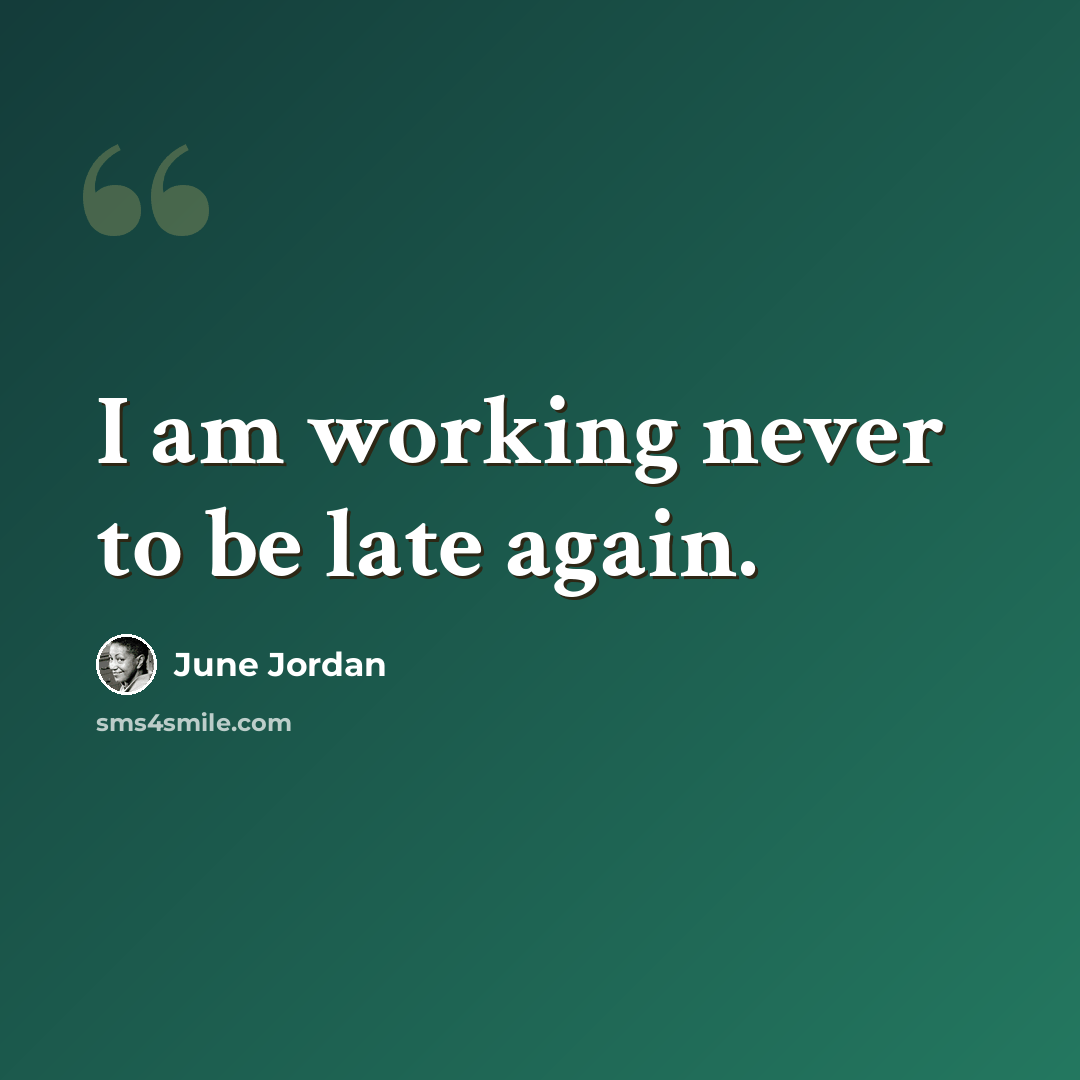 “I am working never to be late again.” quote by June Jordan