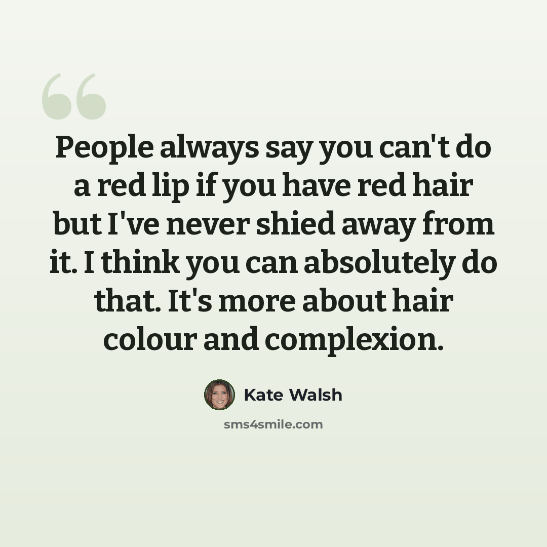 “People always say you can't do a red lip if you have red hair but I've never shied away from it. I think you can absolutely do that. It's more about hair colour and complexion.” quote by Kate Walsh