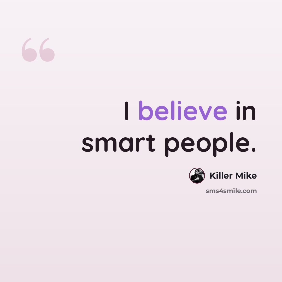 “I believe in smart people.” quote by Killer Mike